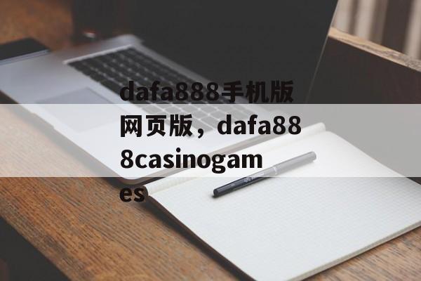 dafa888手机版网页版，dafa888casinogames