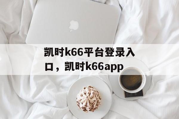 凯时k66平台登录入口，凯时k66app